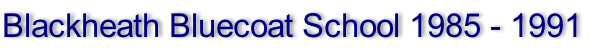 Blackheath Bluecoat School 1985 - 1991