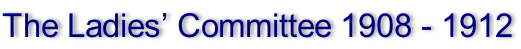 The Ladies’ Committee 1908 - 1912