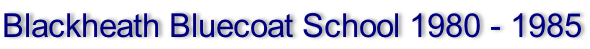 Blackheath Bluecoat School 1980 - 1985